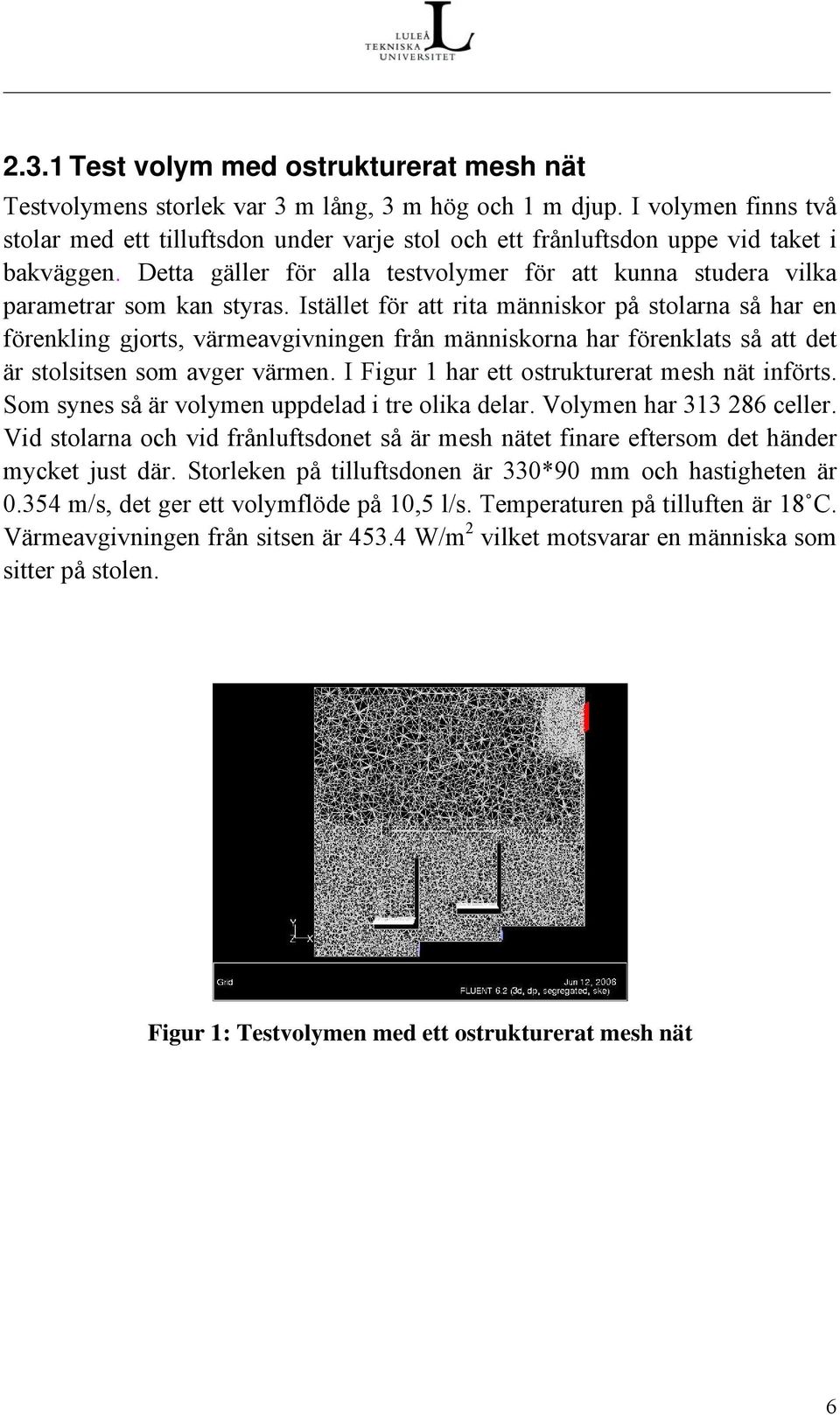 Detta gäller för alla testvolymer för att kunna studera vilka parametrar som kan styras.