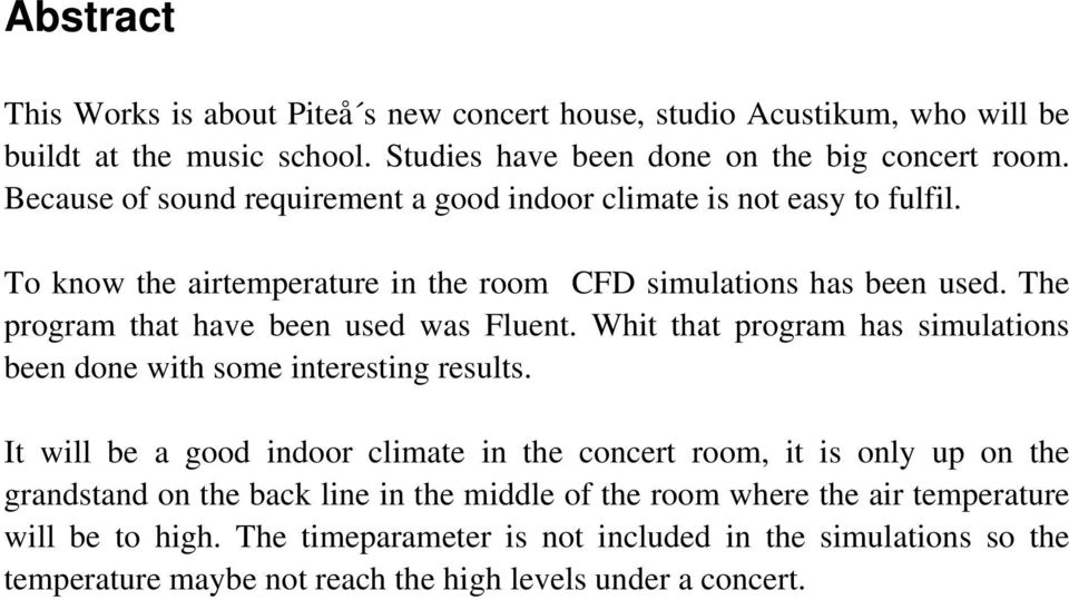 The program that have been used was Fluent. Whit that program has simulations been done with some interesting results.