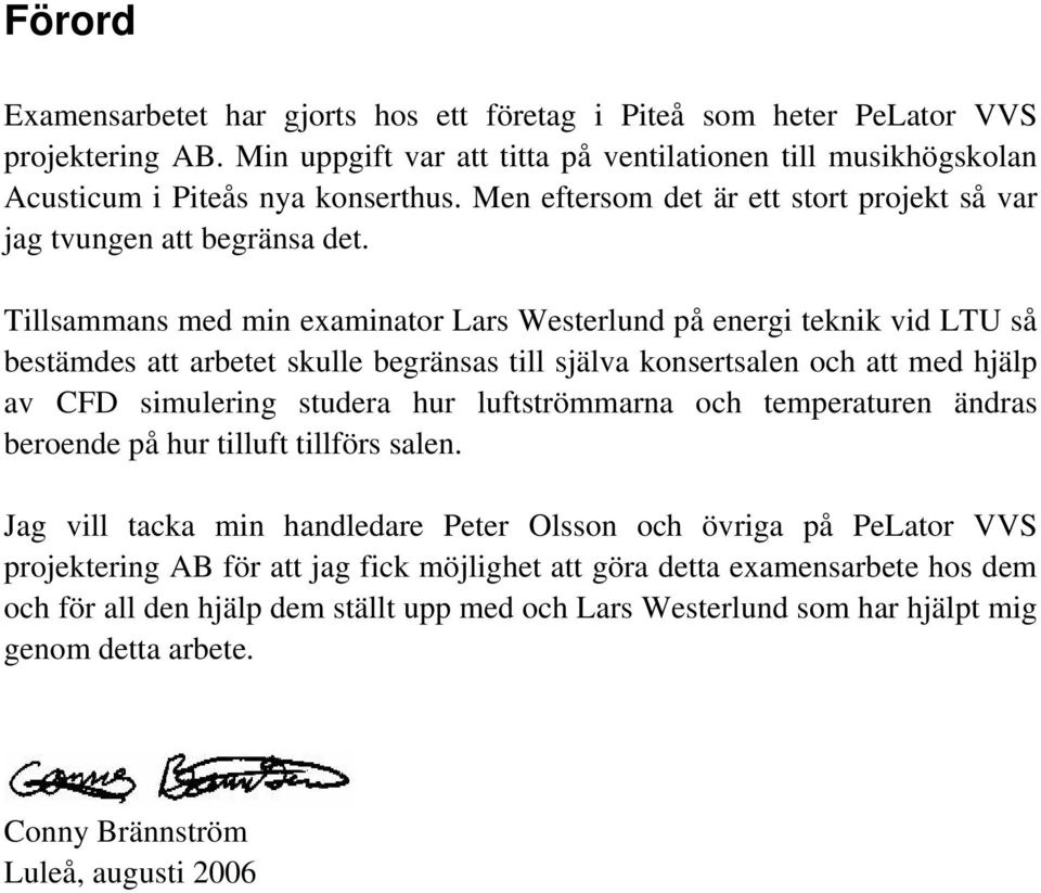 Tillsammans med min examinator Lars Westerlund på energi teknik vid LTU så bestämdes att arbetet skulle begränsas till själva konsertsalen och att med hjälp av CFD simulering studera hur