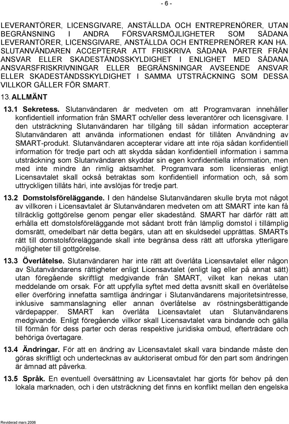 SKADESTÅNDSSKYLDIGHET I SAMMA UTSTRÄCKNING SOM DESSA VILLKOR GÄLLER FÖR SMART. 13. ALLMÄNT 13.1 Sekretess.