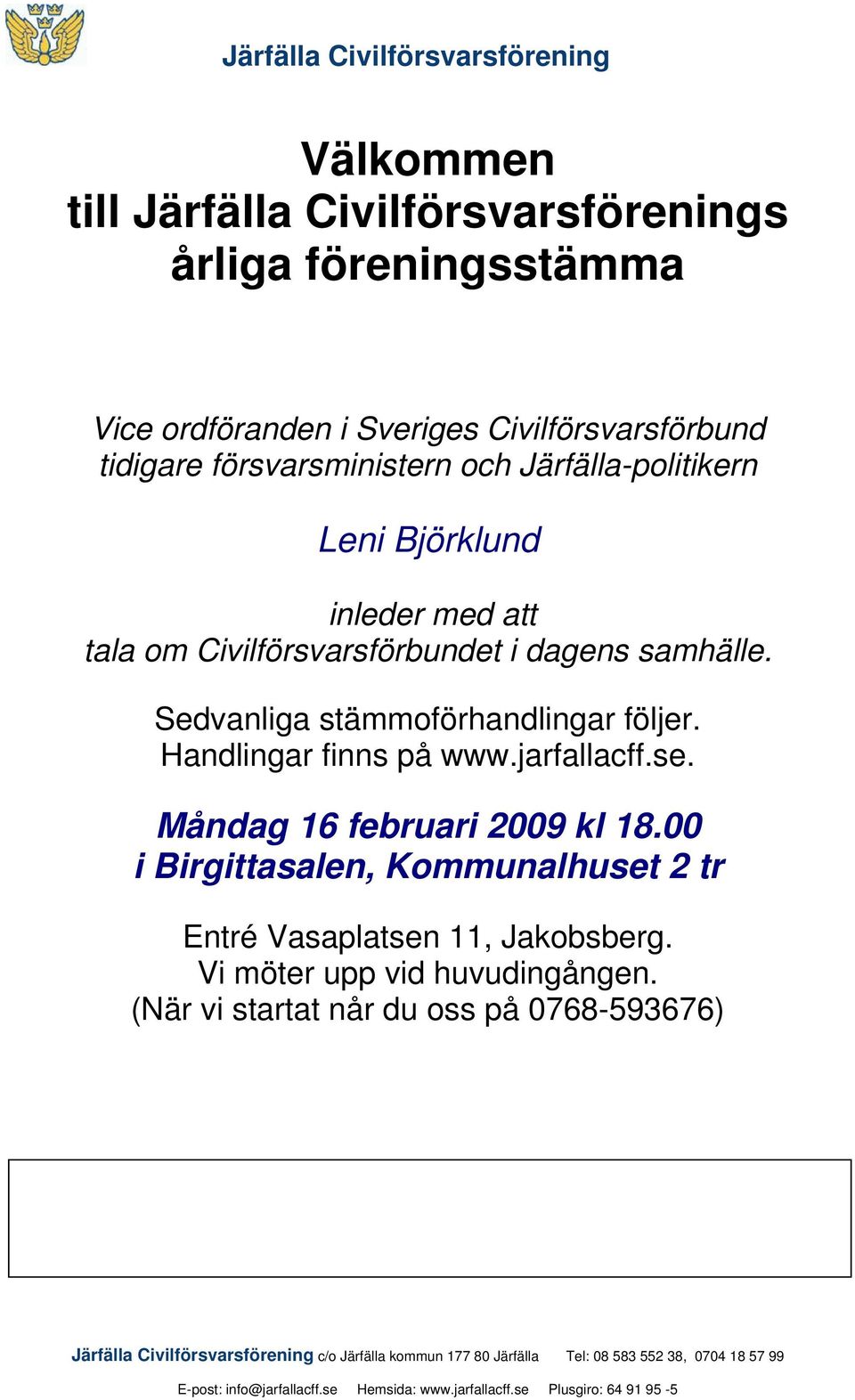 samhälle. Sedvanliga stämmoförhandlingar följer. Handlingar finns på www.jarfallacff.se. Måndag 16 februari 2009 kl 18.