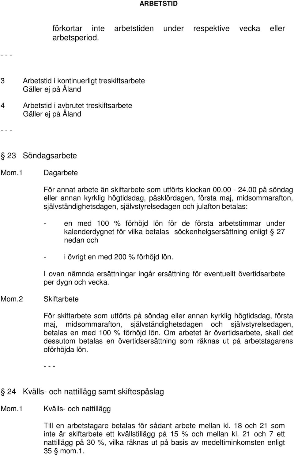 1 Dagarbete För annat arbete än skiftarbete som utförts klockan 00.00-24.