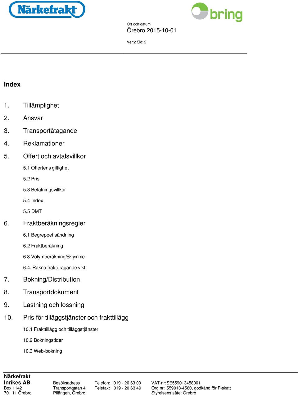 2 Fraktberäkning 6.3 Volymberäkning/Skrymme 6.4. Räkna fraktdragande vikt 7. Bokning/Distribution 8. Transportdokument 9.