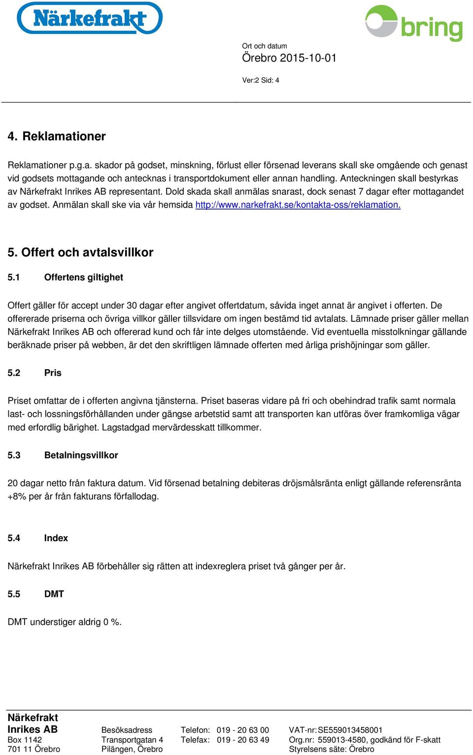 se/kontakta-oss/reklamation. 5. Offert och avtalsvillkor 5.1 Offertens giltighet Offert gäller för accept under 30 dagar efter angivet offertdatum, såvida inget annat är angivet i offerten.