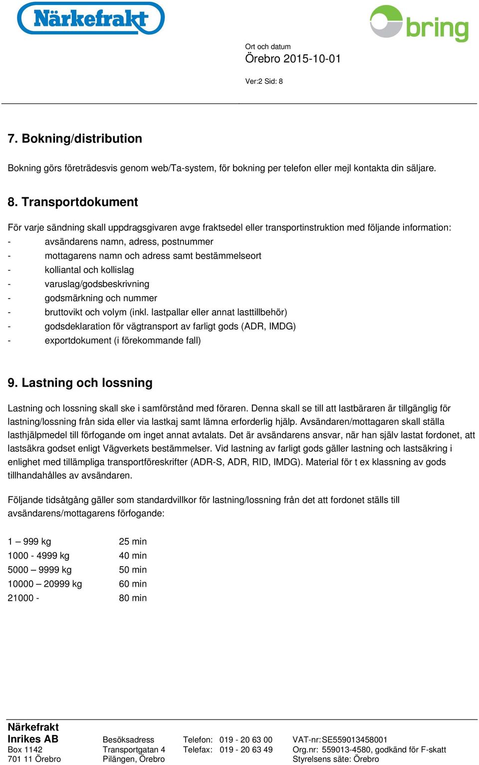 Transportdokument För varje sändning skall uppdragsgivaren avge fraktsedel eller transportinstruktion med följande information: - avsändarens namn, adress, postnummer - mottagarens namn och adress