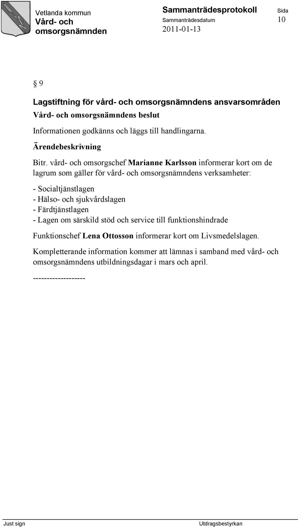 Hälso- och sjukvårdslagen - Färdtjänstlagen - Lagen om särskild stöd och service till funktionshindrade Funktionschef Lena Ottosson