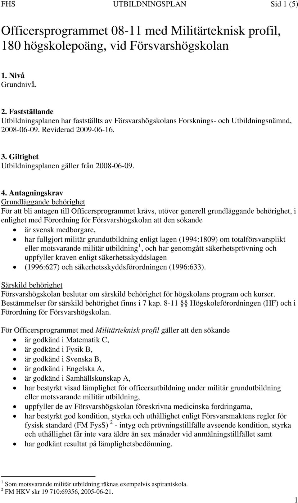 Antagningskrav Grundläggande behörighet För att bli antagen till Officersprogrammet krävs, utöver generell grundläggande behörighet, i enlighet med Förordning för Försvarshögskolan att den sökande är