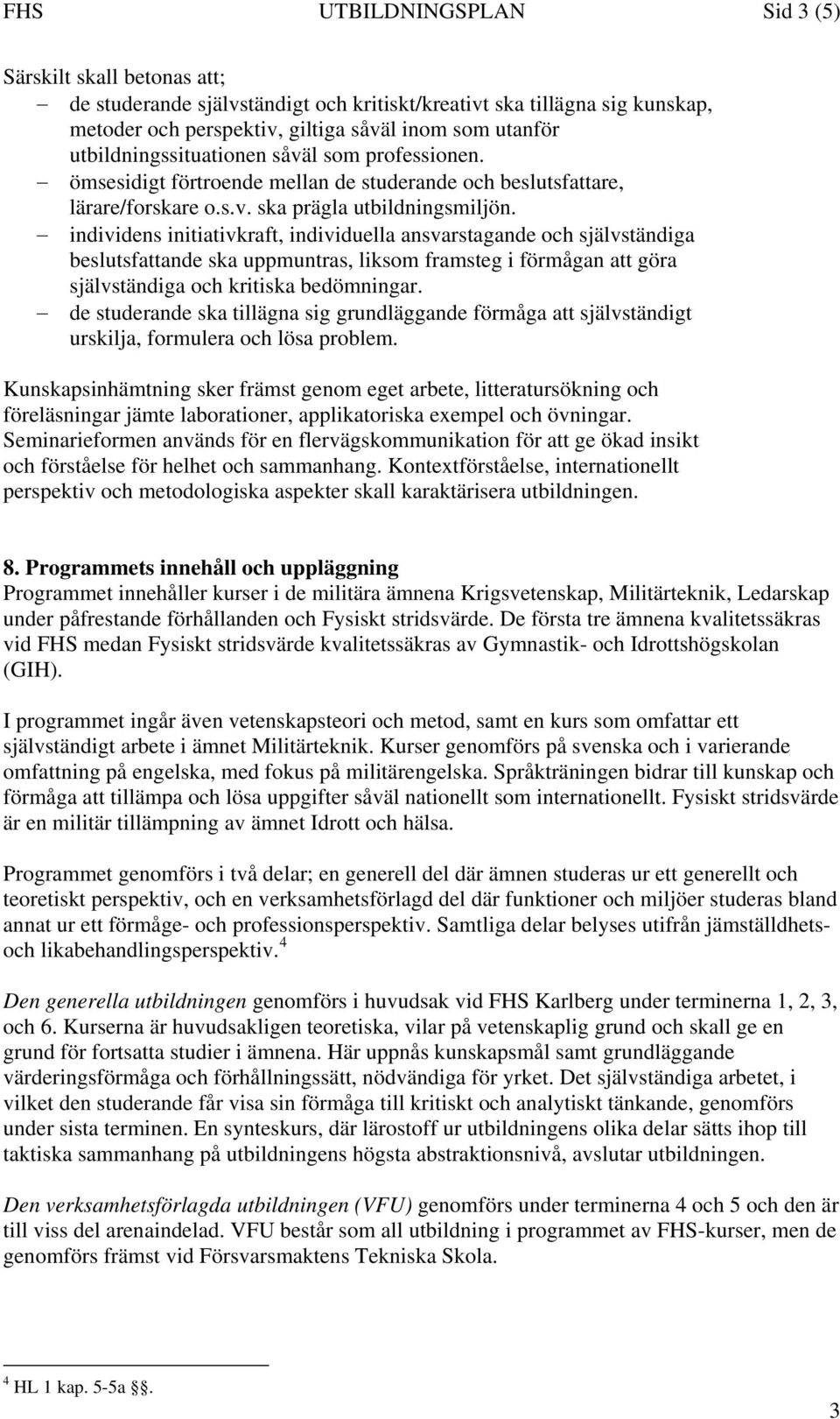 individens initiativkraft, individuella ansvarstagande och självständiga beslutsfattande ska uppmuntras, liksom framsteg i förmågan att göra självständiga och kritiska bedömningar.