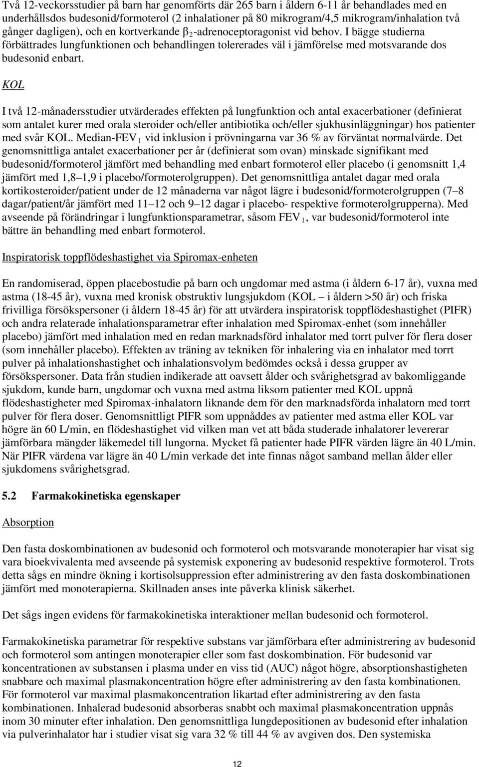 KOL I två 12-månadersstudier utvärderades effekten på lungfunktion och antal exacerbationer (definierat som antalet kurer med orala steroider och/eller antibiotika och/eller sjukhusinläggningar) hos