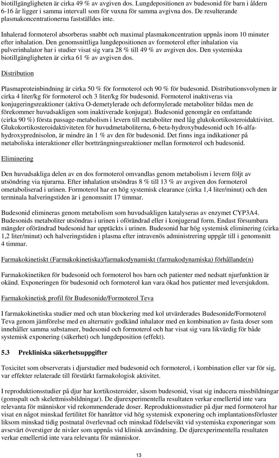 Den genomsnittliga lungdepositionen av formoterol efter inhalation via pulverinhalator har i studier visat sig vara 28 % till 49 % av avgiven dos.