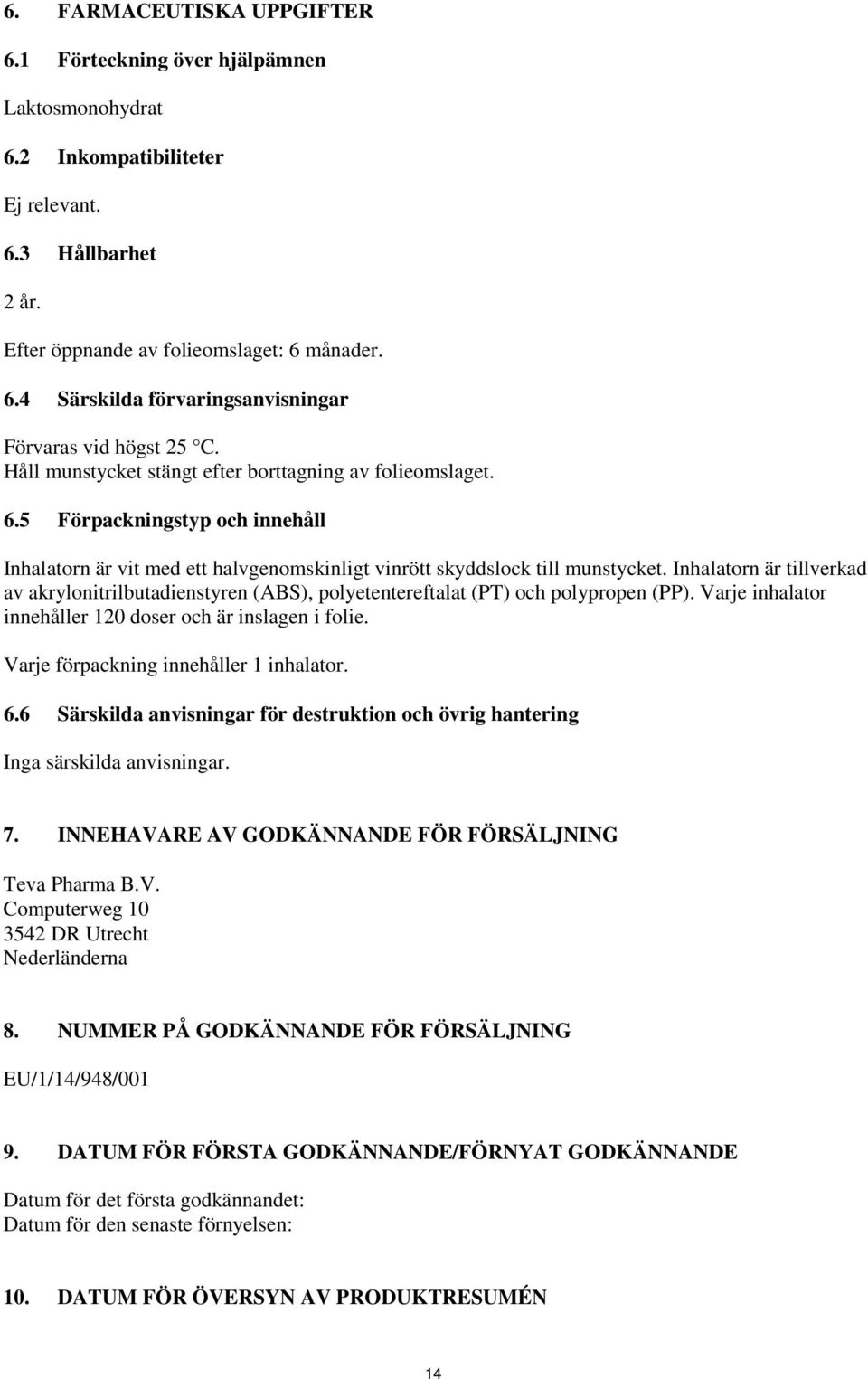 Inhalatorn är tillverkad av akrylonitrilbutadienstyren (ABS), polyetentereftalat (PT) och polypropen (PP). Varje inhalator innehåller 120 doser och är inslagen i folie.