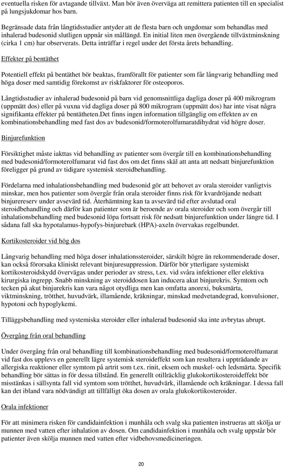 En initial liten men övergående tillväxtminskning (cirka 1 cm) har observerats. Detta inträffar i regel under det första årets behandling.