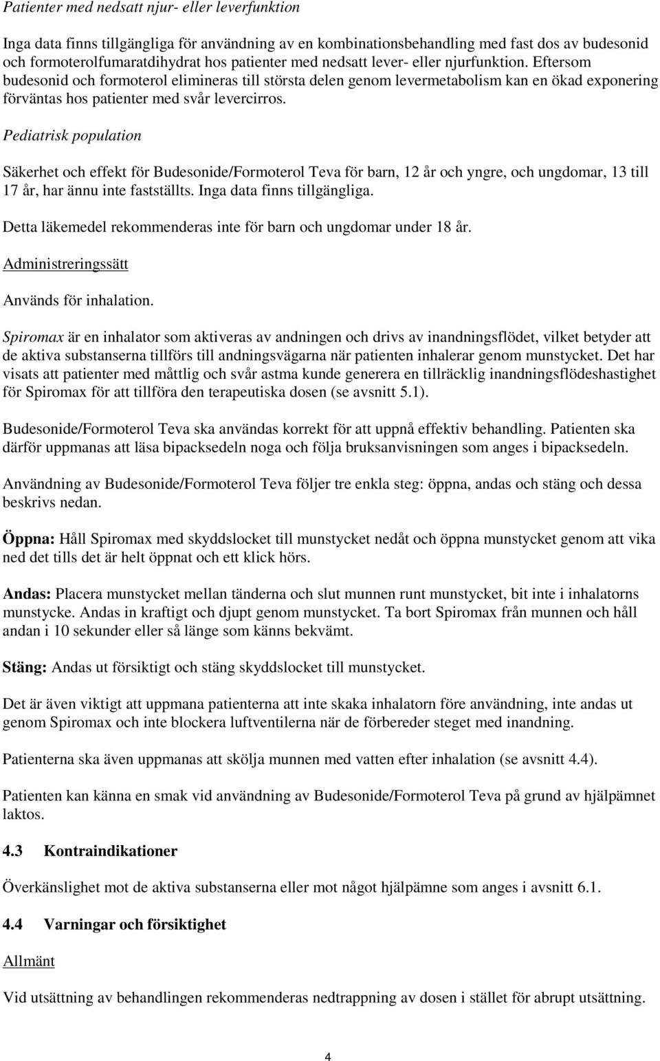 Pediatrisk population Säkerhet och effekt för Budesonide/Formoterol Teva för barn, 12 år och yngre, och ungdomar, 13 till 17 år, har ännu inte fastställts. Inga data finns tillgängliga.