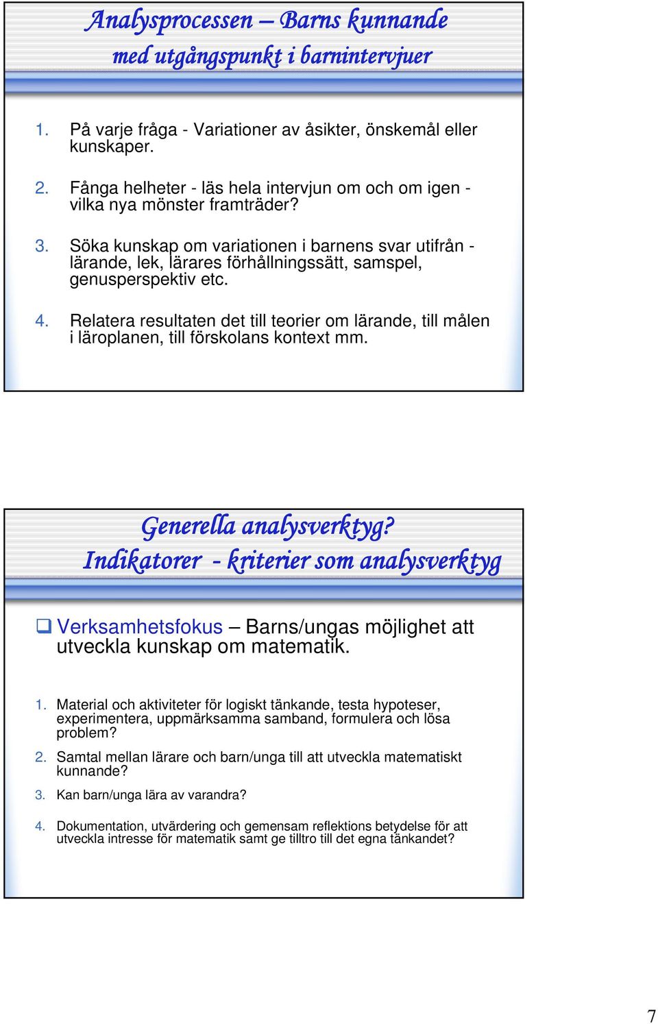 Söka kunskap om variationen i barnens svar utifrån - lärande, lek, lärares förhållningssätt, samspel, genusperspektiv etc. 4.