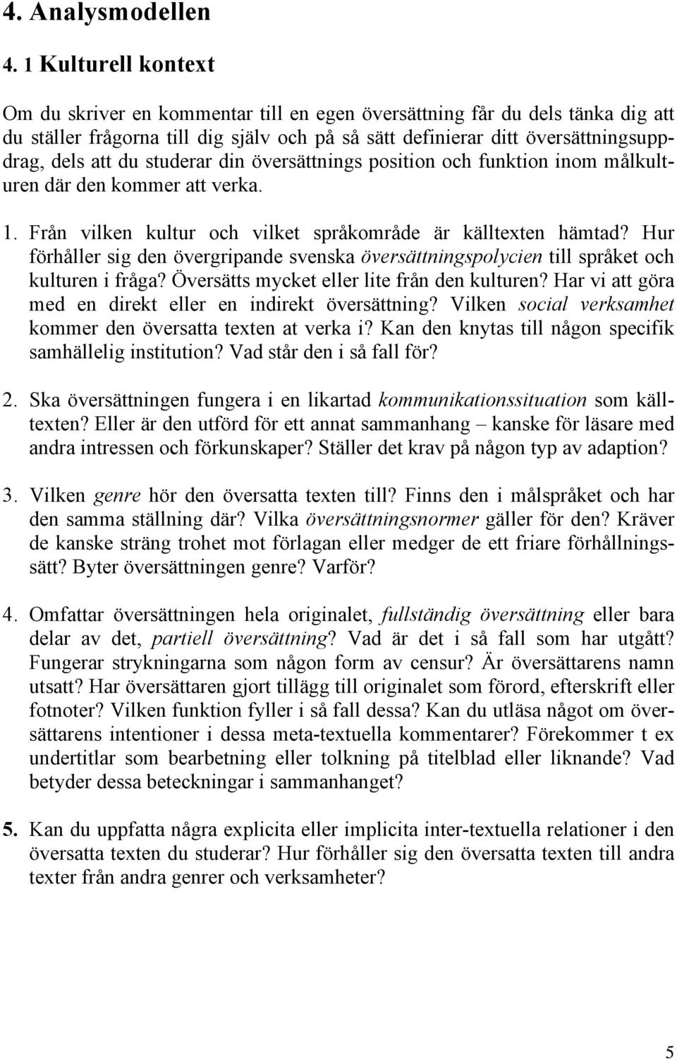 studerar din översättnings position och funktion inom målkulturen där den kommer att verka. 1. Från vilken kultur och vilket språkområde är källtexten hämtad?