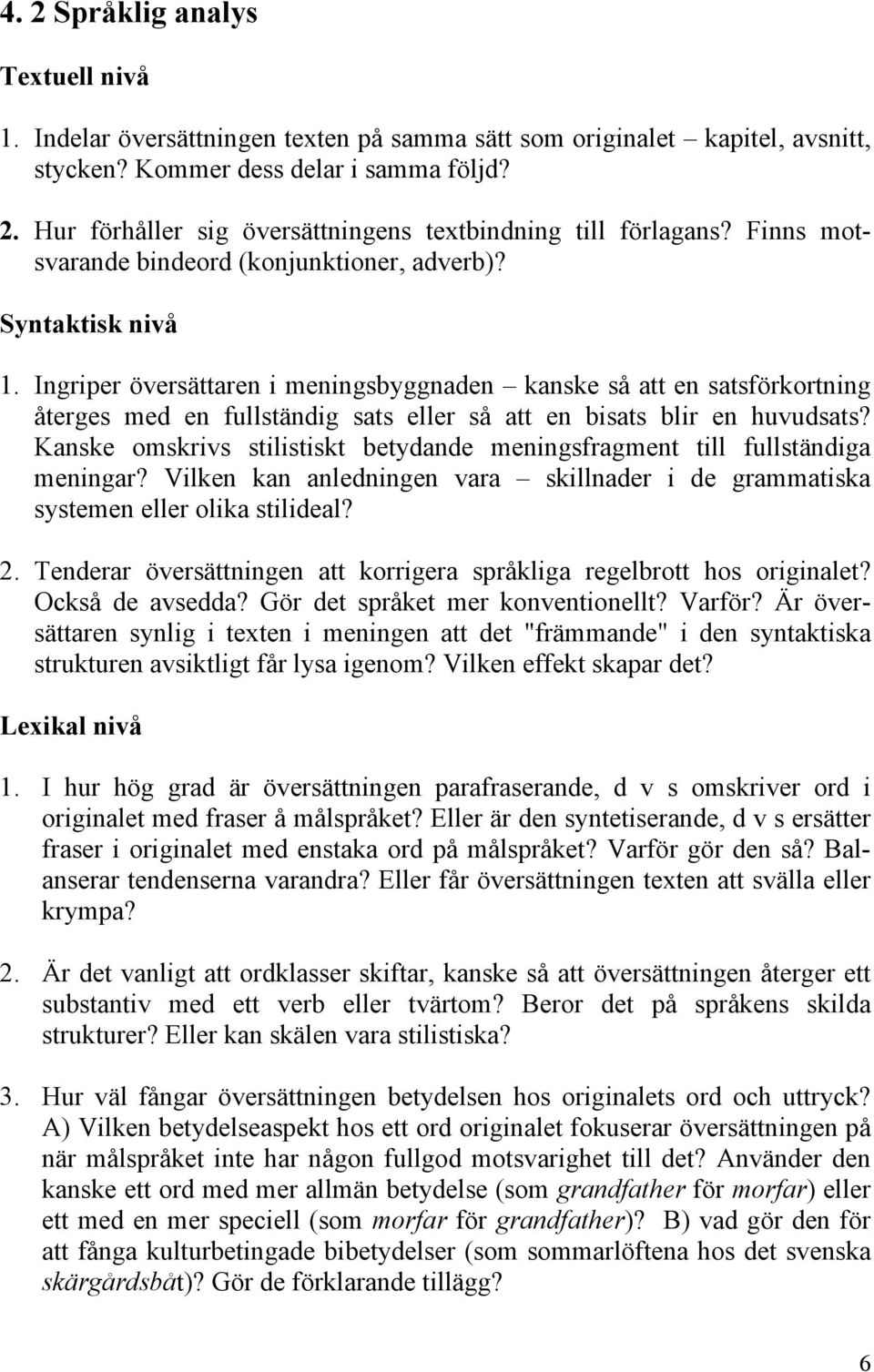 Ingriper översättaren i meningsbyggnaden kanske så att en satsförkortning återges med en fullständig sats eller så att en bisats blir en huvudsats?