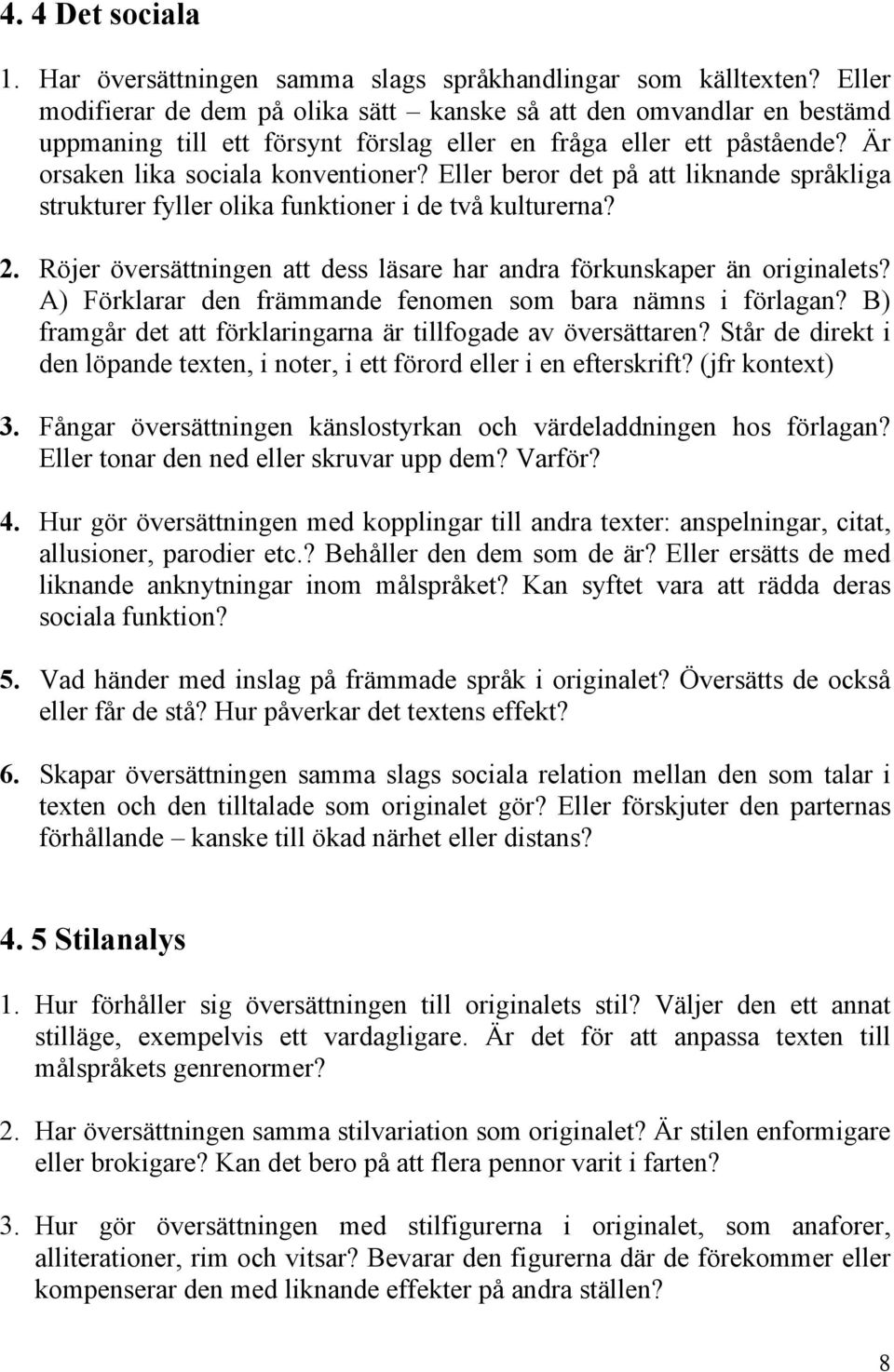 Eller beror det på att liknande språkliga strukturer fyller olika funktioner i de två kulturerna? 2. Röjer översättningen att dess läsare har andra förkunskaper än originalets?