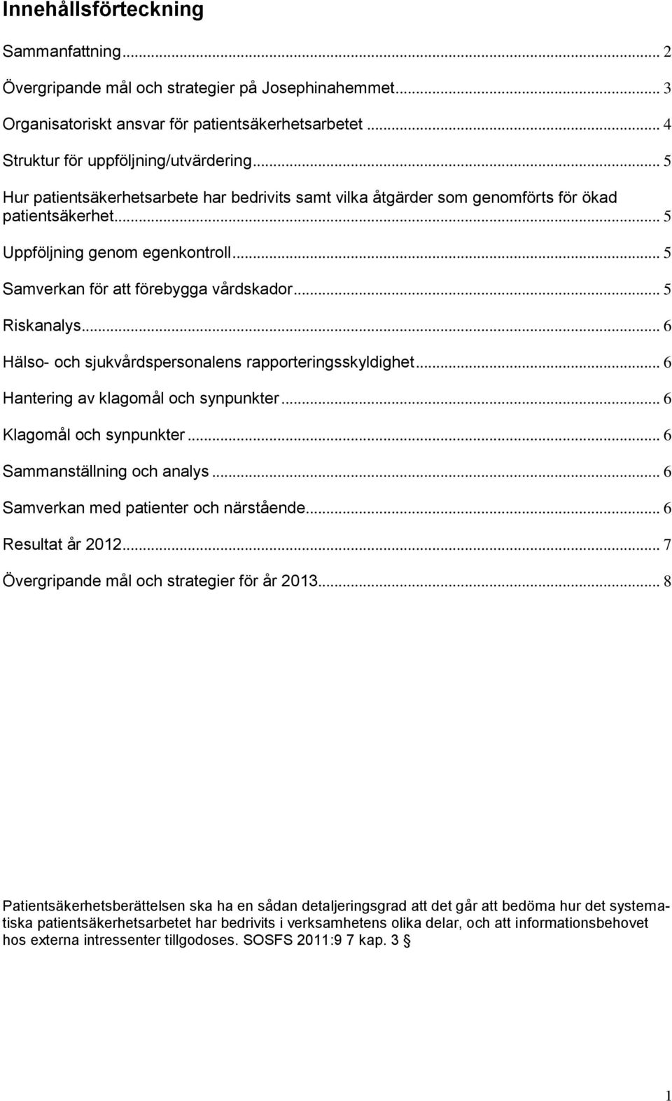 .. 6 Hälso- och sjukvårdspersonalens rapporteringsskyldighet... 6 Hantering av klagomål och synpunkter... 6 Klagomål och synpunkter... 6 Sammanställning och analys.