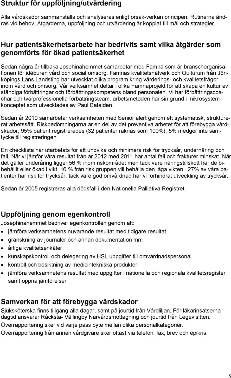 Hur patientsäkerhetsarbete har bedrivits samt vilka åtgärder som genomförts för ökad patientsäkerhet Sedan några år tillbaka Josehinahemmet samarbetar med Famna som är branschorganisationen för