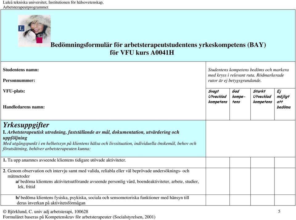 Arbetsterapeutisk utredning, fastställande av mål, dokumentation, utvärdering och uppföljning Med utgångspunkt i en helhetssyn på klientens hälsa och livssituation, individuella önskemål, behov och