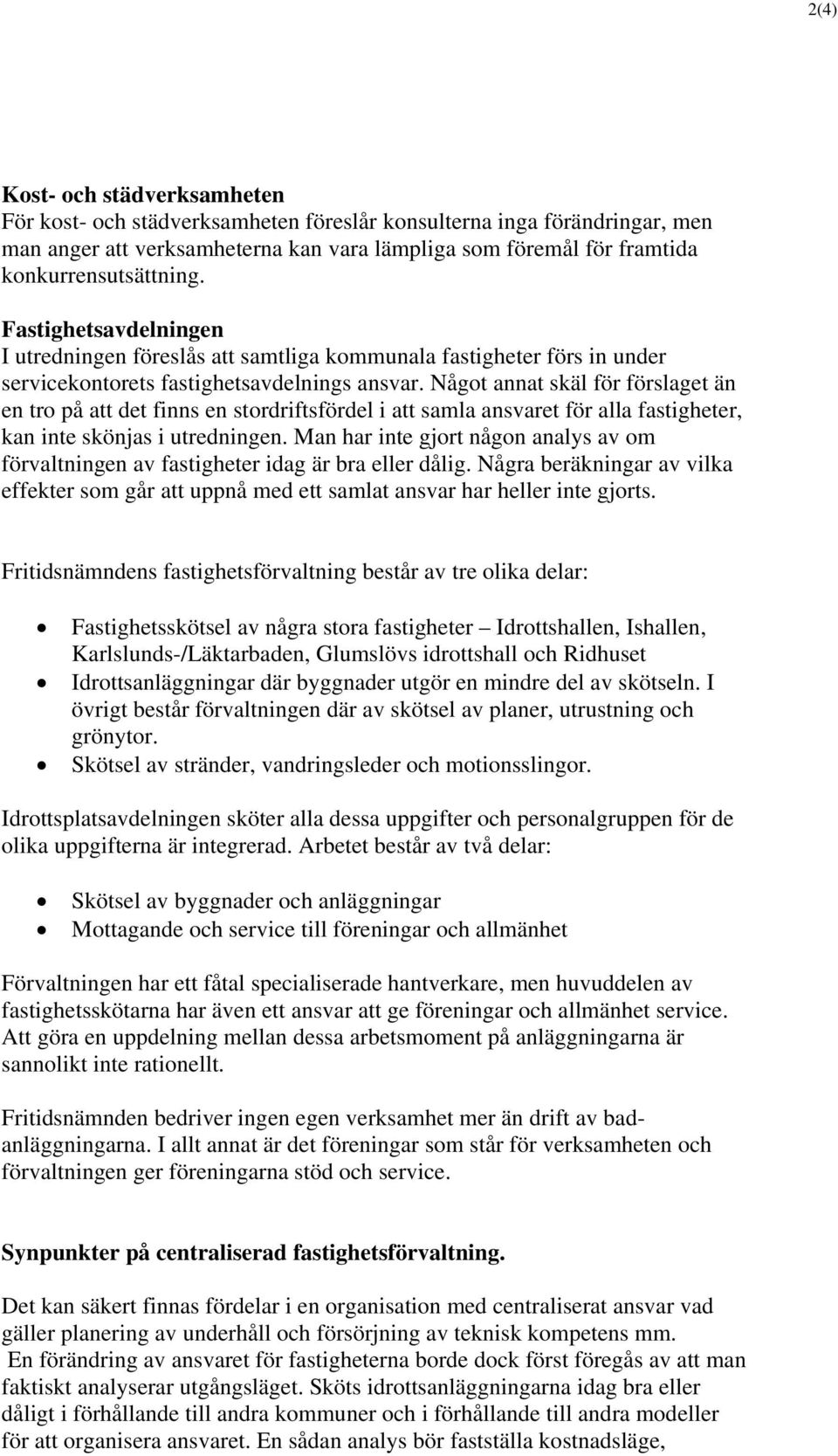 Något annat skäl för förslaget än en tro på att det finns en stordriftsfördel i att samla ansvaret för alla fastigheter, kan inte skönjas i utredningen.