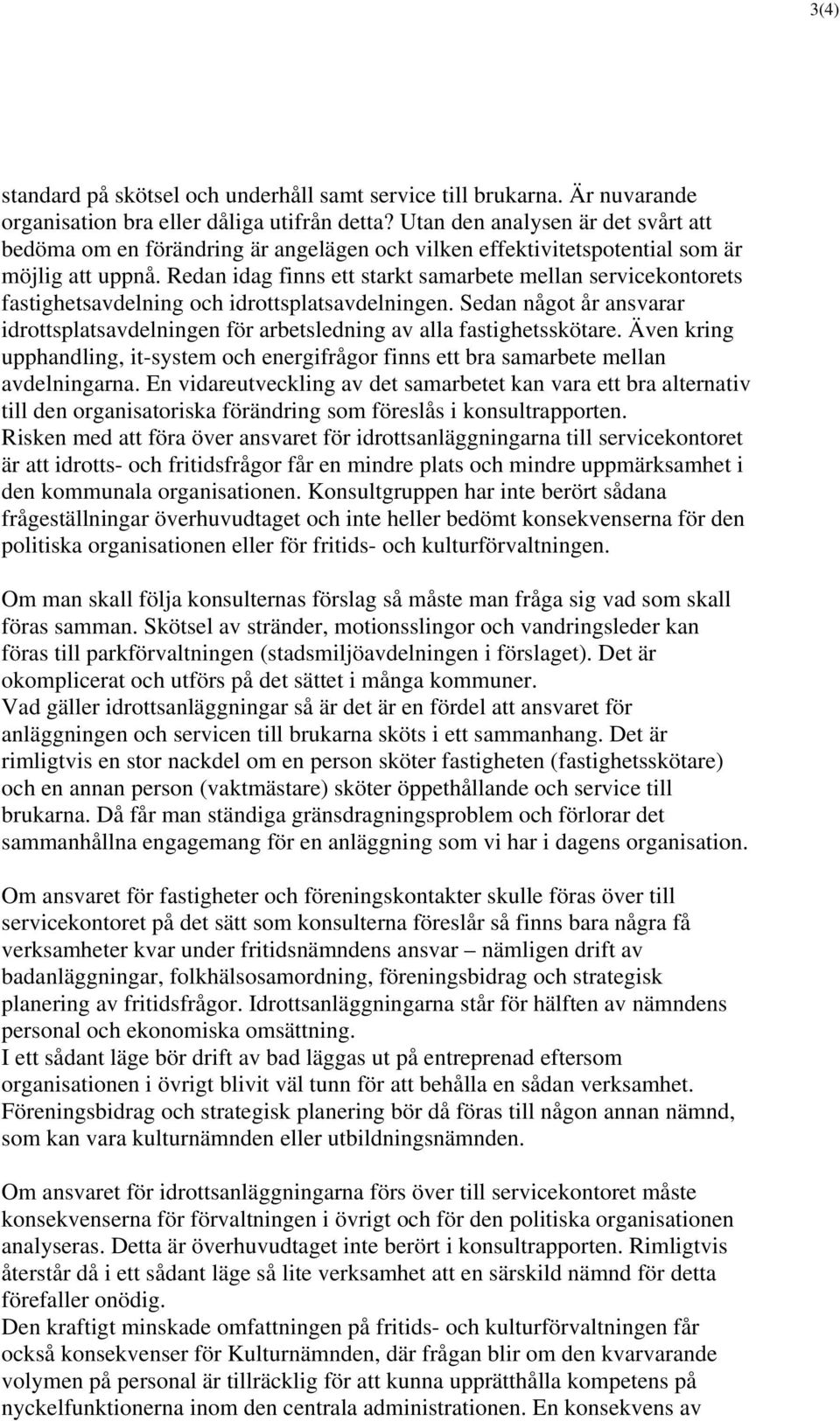 Redan idag finns ett starkt samarbete mellan servicekontorets fastighetsavdelning och idrottsplatsavdelningen.