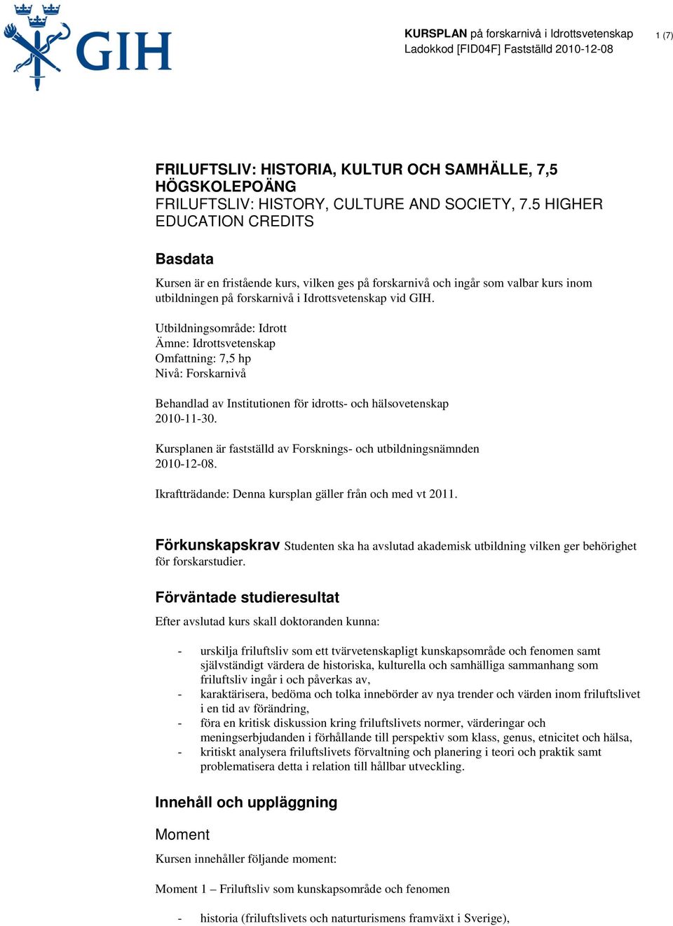 Utbildningsområde: Idrott Ämne: Idrottsvetenskap Omfattning: 7,5 hp Nivå: Forskarnivå Behandlad av Institutionen för idrotts- och hälsovetenskap 2010-11-30.