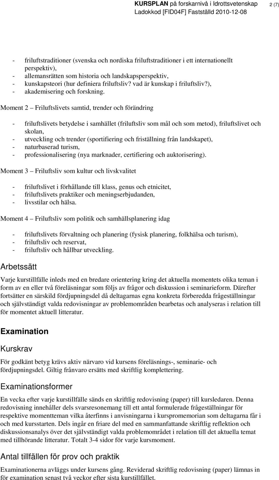 Moment 2 Friluftslivets samtid, trender och förändring - friluftslivets betydelse i samhället (friluftsliv som mål och som metod), friluftslivet och skolan, - utveckling och trender (sportifiering