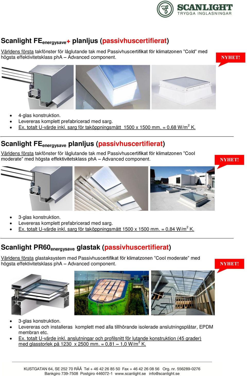 Scanlight FE energysave planljus (passivhuscertifierat) Världens första takfönster för låglutande tak med Passivhuscertifikat för klimatzonen Cool moderate med högsta effektivitetsklass pha Advanced