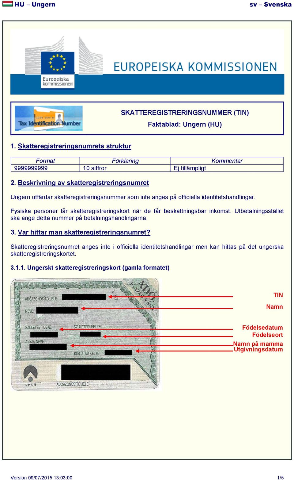 Fysiska personer får skatteregistreringskort när de får beskattningsbar inkomst. Utbetalningsstället ska ange detta nummer på betalningshandlingarna. 3.