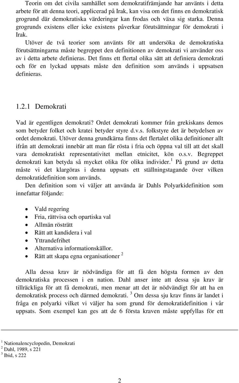 Utöver de två teorier som använts för att undersöka de demokratiska förutsättningarna måste begreppet den definitionen av demokrati vi använder oss av i detta arbete definieras.