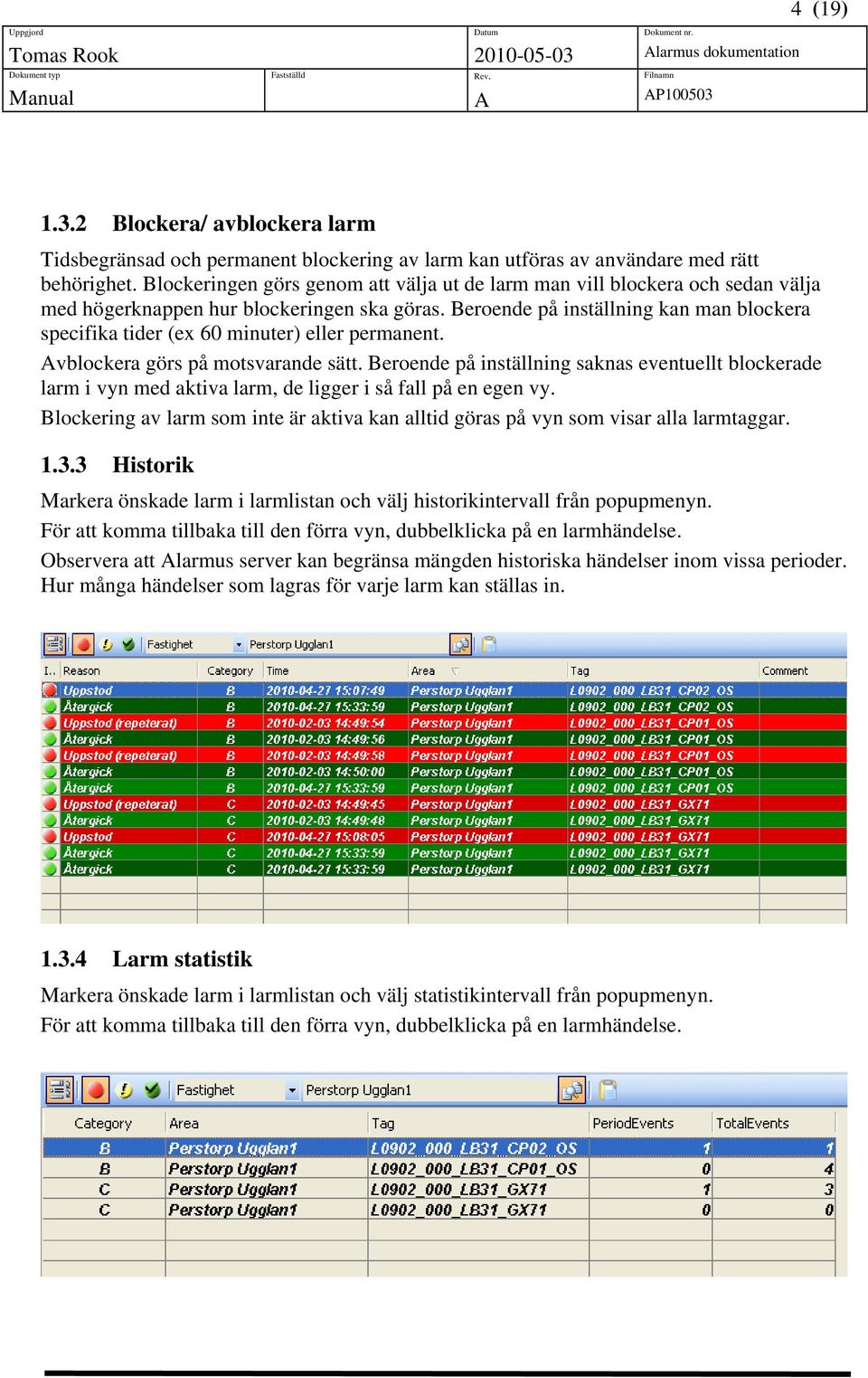 Beroende på inställning kan man blockera specifika tider (ex 60 minuter) eller permanent. vblockera görs på motsvarande sätt.