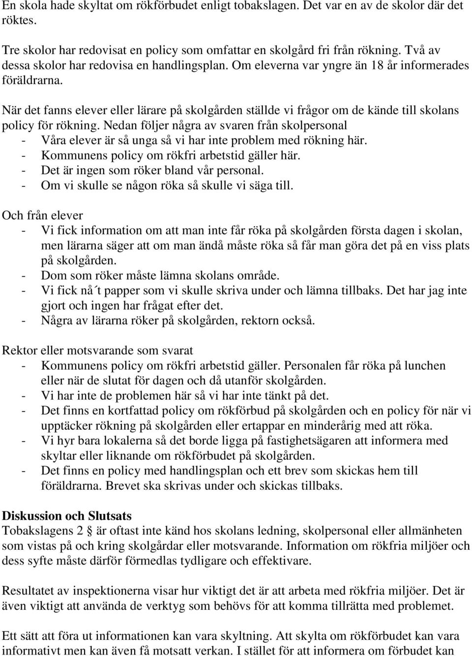 När det fanns elever eller lärare på skolgården ställde vi frågor om de kände till skolans policy för rökning.