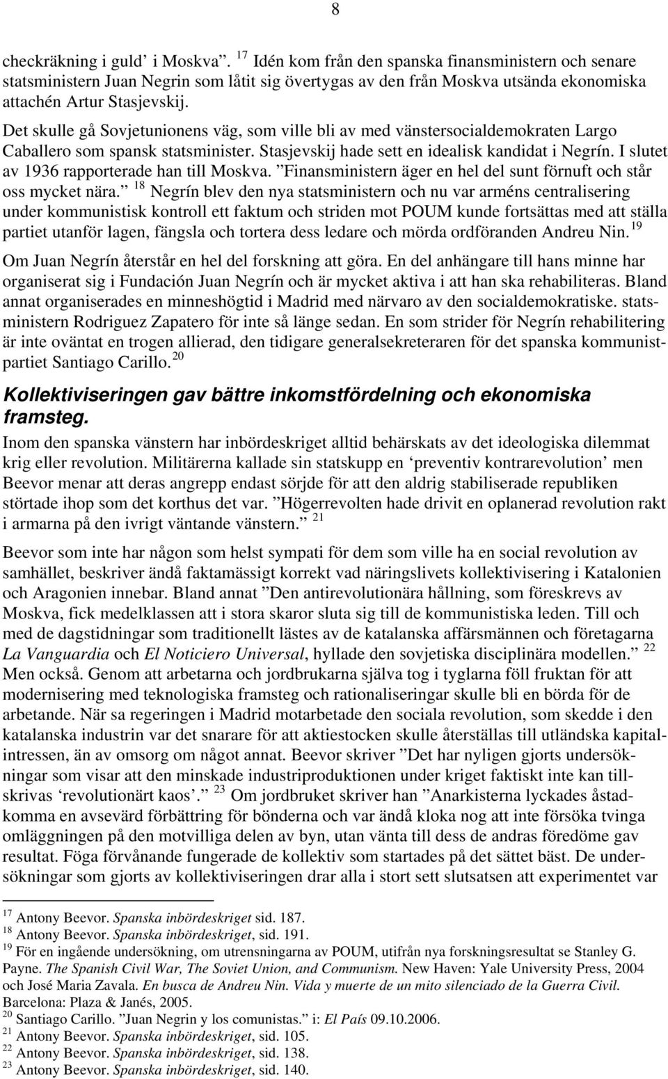 Det skulle gå Sovjetunionens väg, som ville bli av med vänstersocialdemokraten Largo Caballero som spansk statsminister. Stasjevskij hade sett en idealisk kandidat i Negrín.