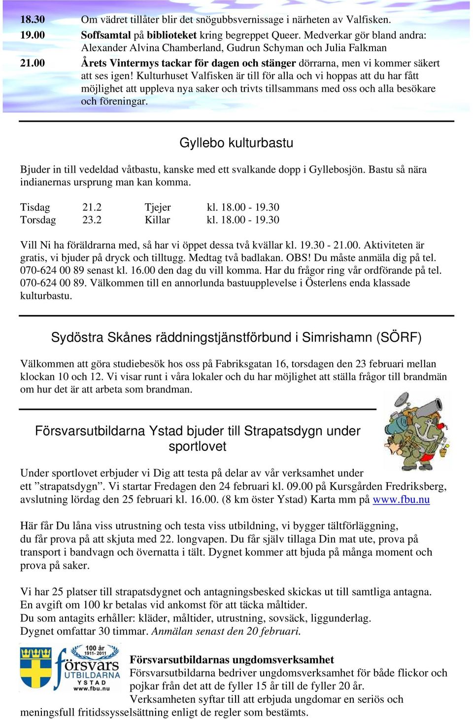 Kulturhuset Valfisken är till för alla och vi hoppas att du har fått möjlighet att uppleva nya saker och trivts tillsammans med oss och alla besökare och föreningar.