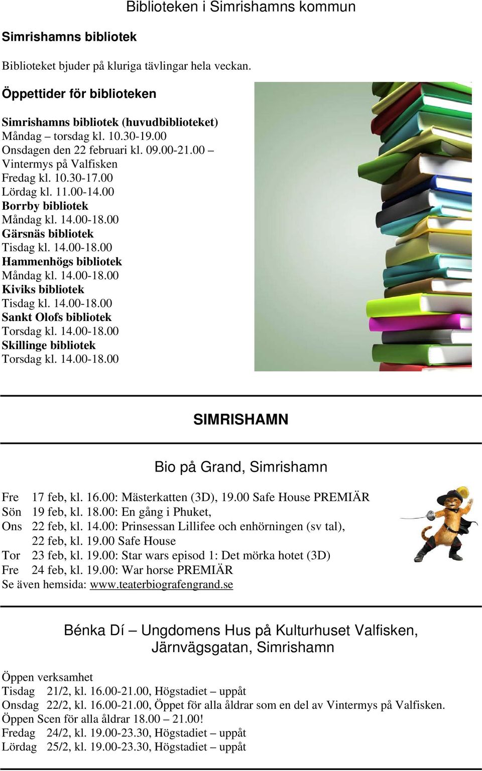 14.00-18.00 Kiviks bibliotek Tisdag kl. 14.00-18.00 Sankt Olofs bibliotek Torsdag kl. 14.00-18.00 Skillinge bibliotek Torsdag kl. 14.00-18.00 SIMRISHAMN Bio på Grand, Simrishamn Fre 17 feb, kl. 16.