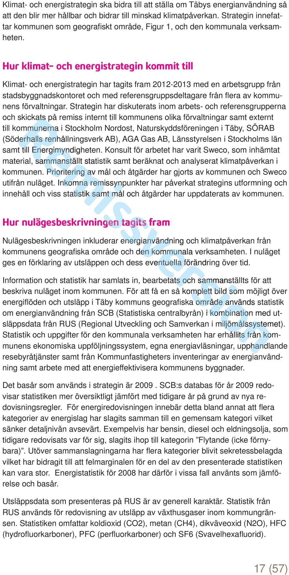 Hur klimat- och energistrategin kommit till Klimat- och energistrategin har tagits fram 2012-2013 med en arbetsgrupp från stadsbyggnadskontoret och med referensgruppsdeltagare från fl era av