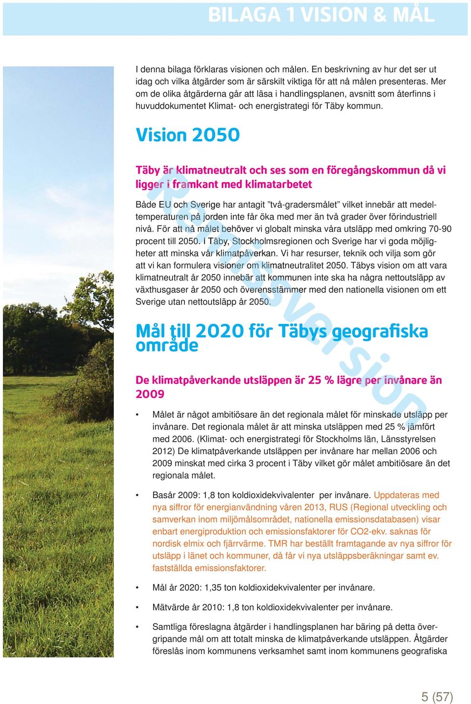 Vision 2050 Täby är klimatneutralt och ses som en föregångskommun då vi ligger ger i framkant med klimatarbetet Både EU och Sverige har antagit två-gradersmålet vilket innebär att medeltemperaturen