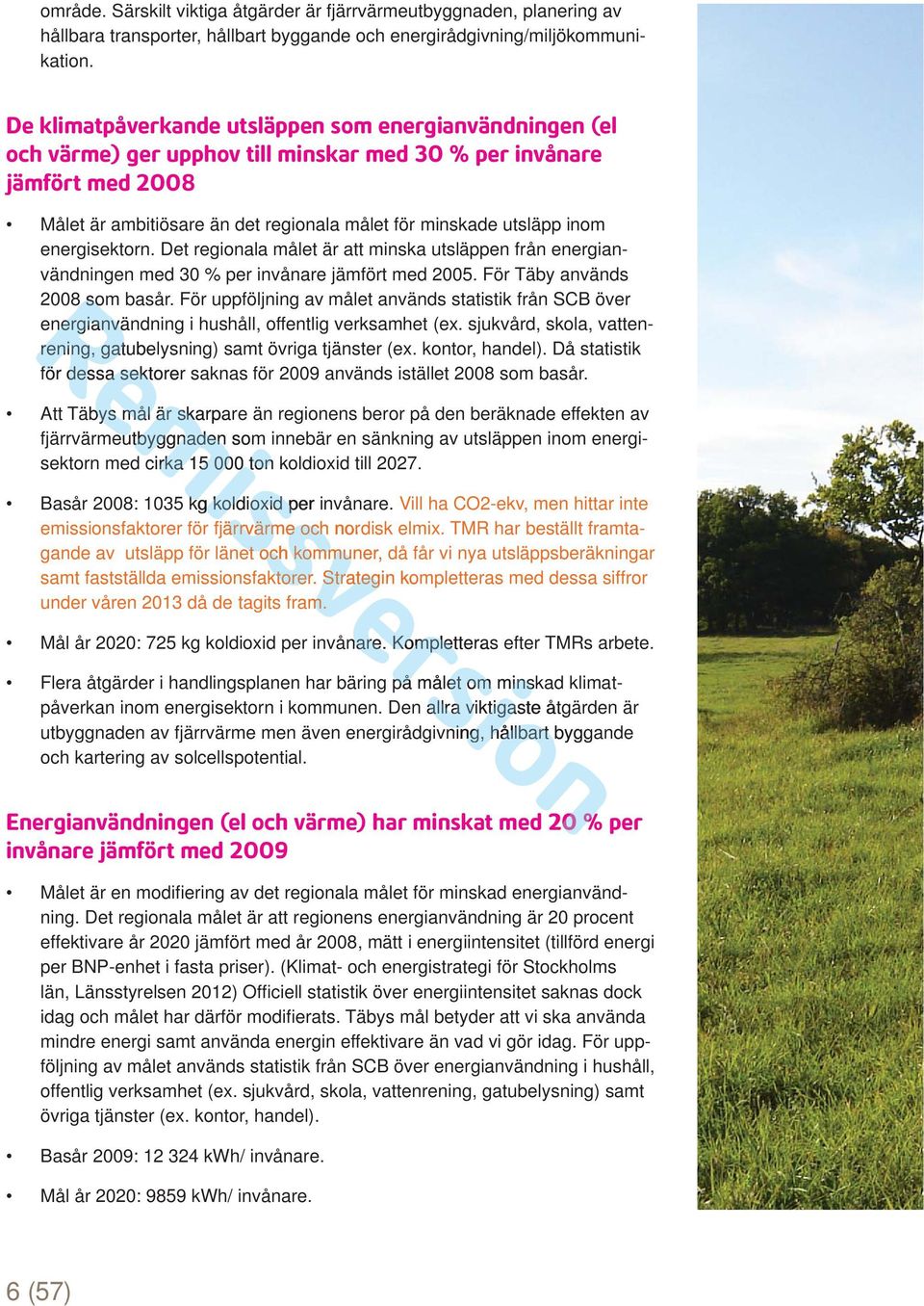 inom energisektorn. Det regionala målet är att minska utsläppen från energianvändningen med 30 % per invånare jämfört med 2005. För Täby används 2008 som basår.