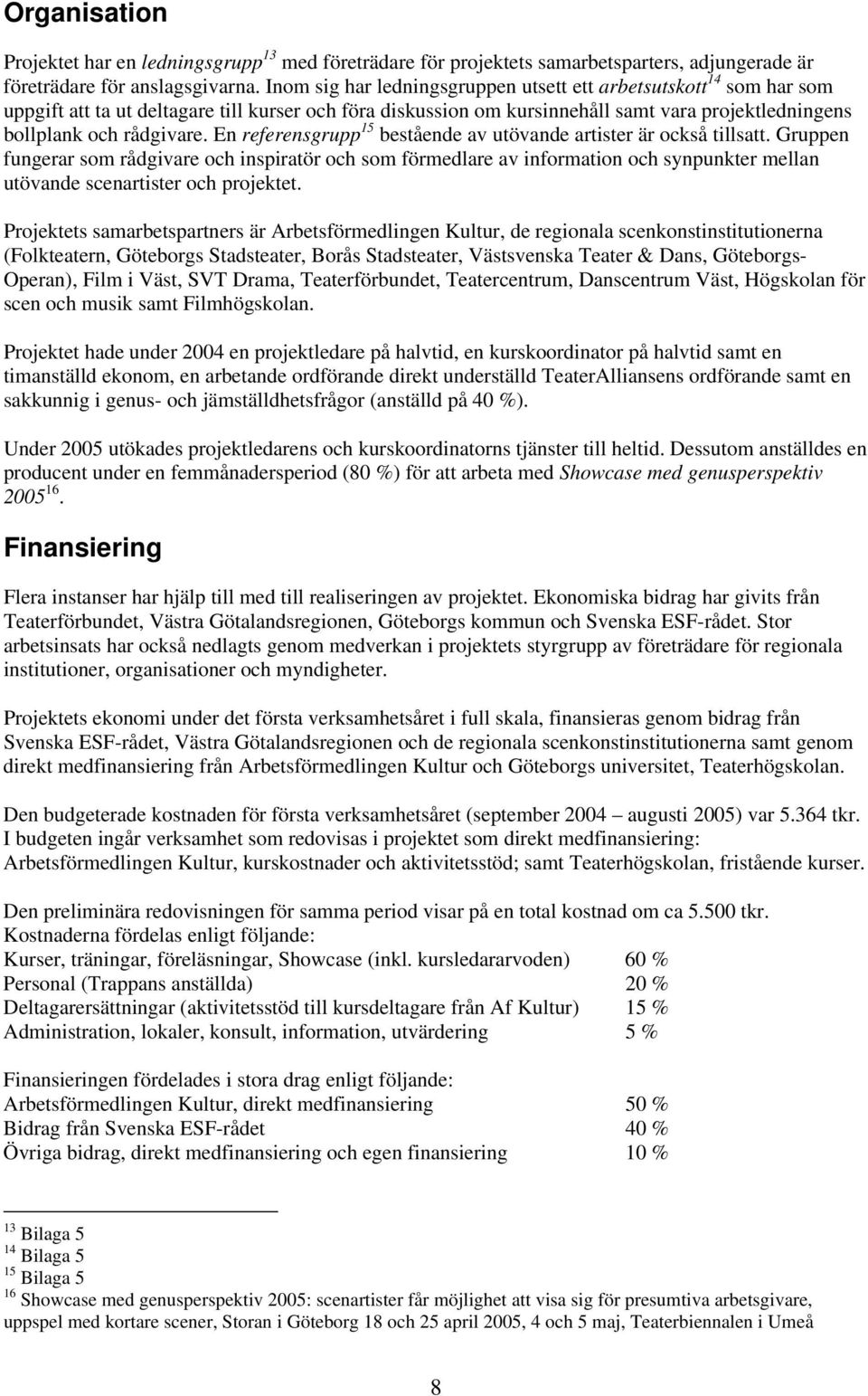 En referensgrupp 15 bestående av utövande artister är också tillsatt.