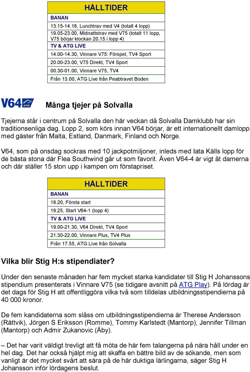 00, ATG Live från Peabtravet Boden Många tjejer på Solvalla Tjejerna står i centrum på Solvalla den här veckan då Solvalla Damklubb har sin traditionsenliga dag.