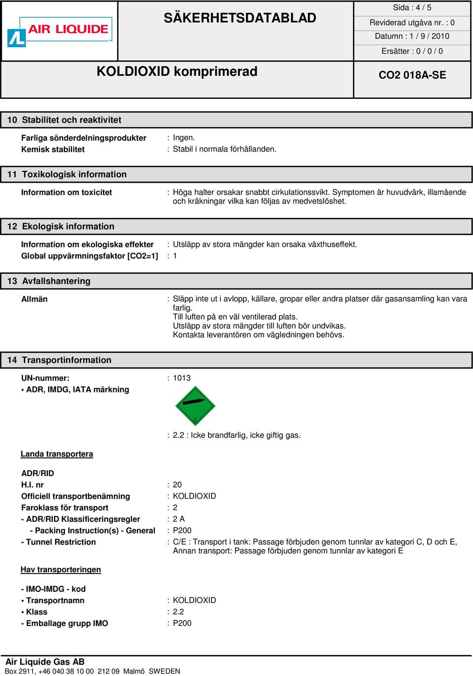 12 Ekologisk information Information om ekologiska effekter : Utsläpp av stora mängder kan orsaka växthuseffekt.