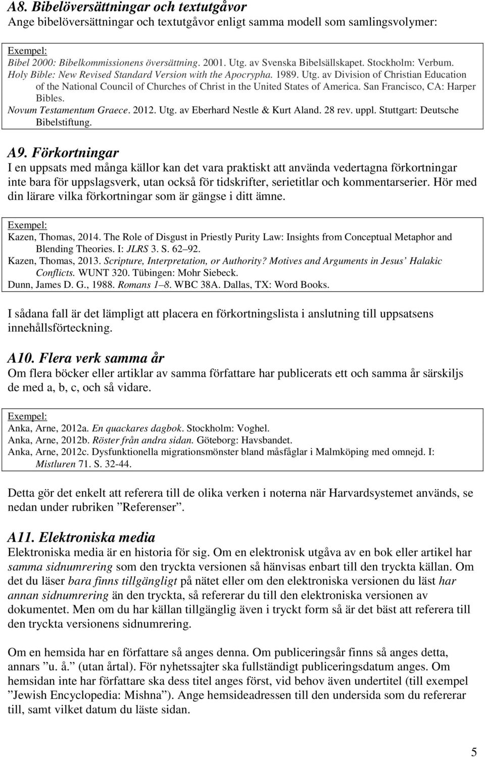 av Division of Christian Education of the National Council of Churches of Christ in the United States of America. San Francisco, CA: Harper Bibles. Novum Testamentum Graece. 2012. Utg.
