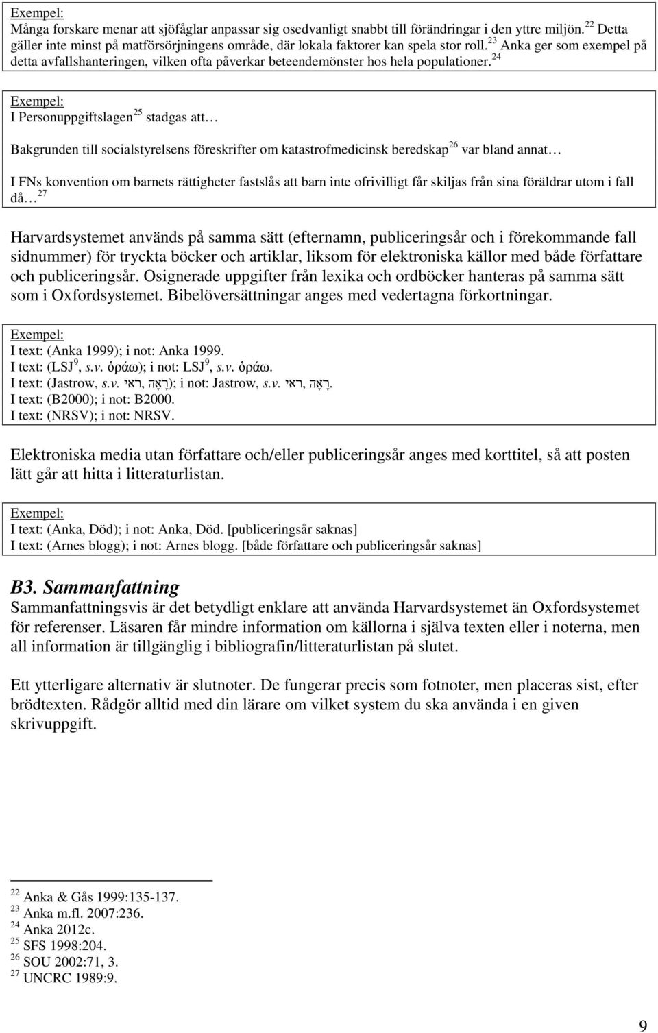 23 Anka ger som exempel på detta avfallshanteringen, vilken ofta påverkar beteendemönster hos hela populationer.