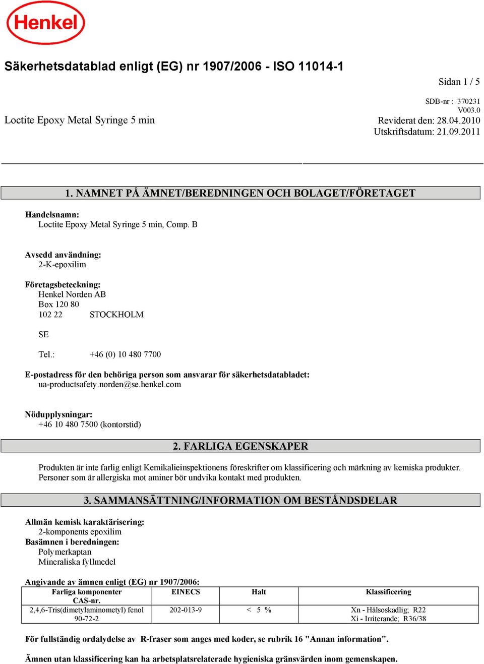 B Avsedd användning: 2-K-epoxilim Företagsbeteckning: Henkel Norden AB Box 120 80 102 22 STOCKHOLM SE Tel.