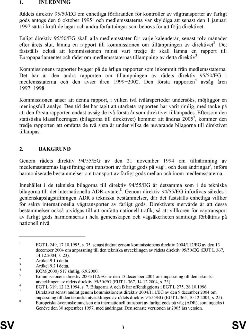 Enligt direktiv 95/5/EG skall alla medlemsstater för varje kalenderår, senast tolv månader efter årets slut, lämna en rapport till kommissionen om tillämpningen av direktivet 2.