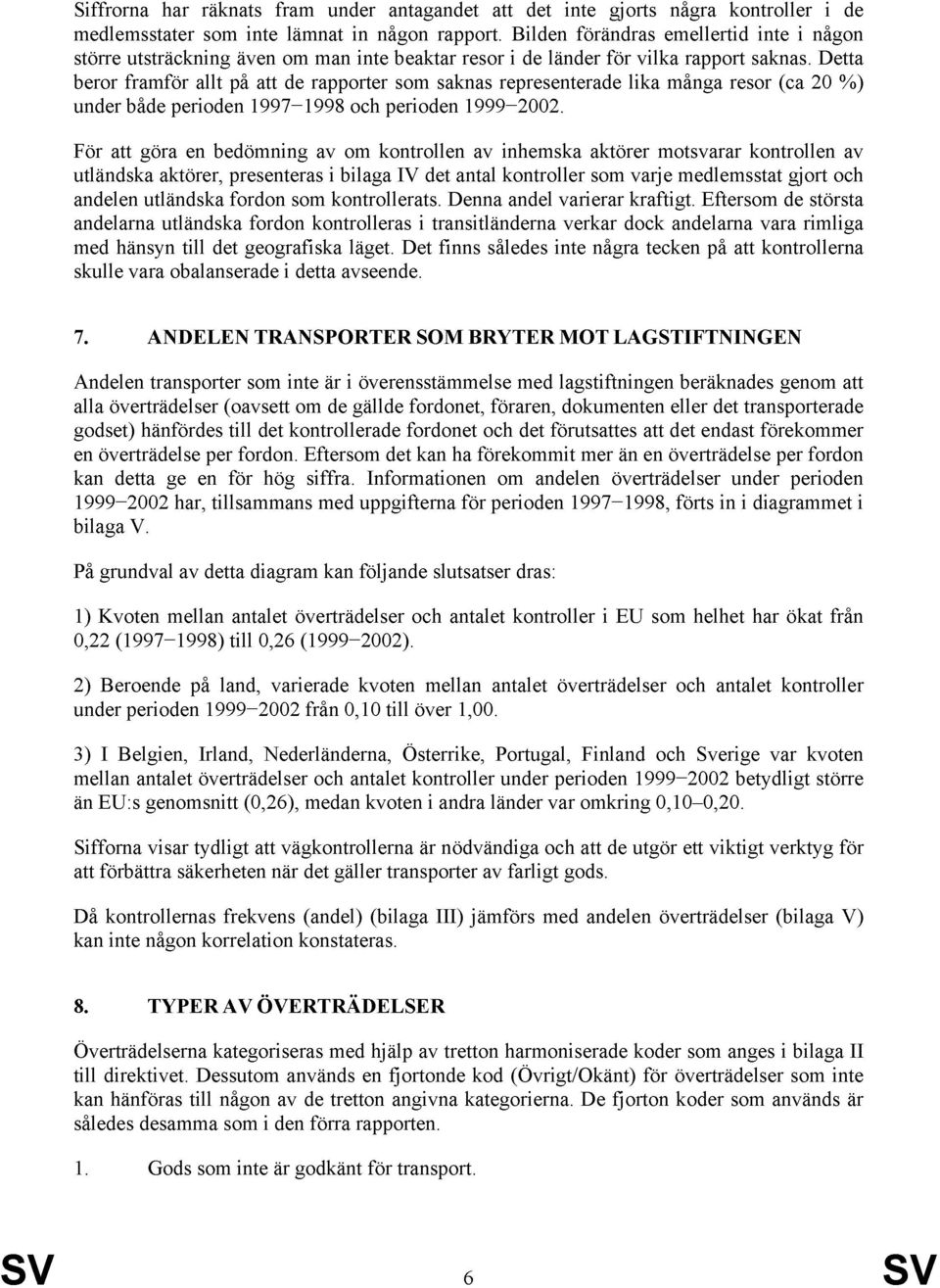 Detta beror framför allt på att de rapporter som saknas representerade lika många resor (ca 2 %) under både perioden 1997-1998 och perioden 1999-22.