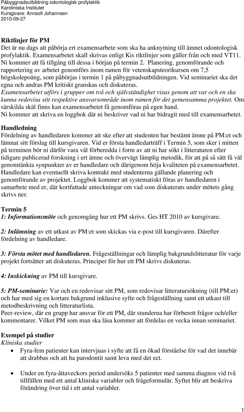 Planering, genomförande och rapportering av arbetet genomförs inom ramen för vetenskapsteorikursen om 7,5 högskolepoäng, som påbörjas i termin 1 på påbyggnadsutbildningen.