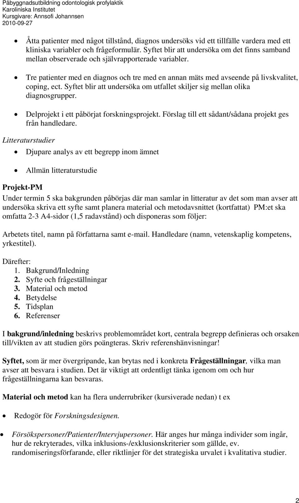 Syftet blir att undersöka om utfallet skiljer sig mellan olika diagnosgrupper. Delprojekt i ett påbörjat forskningsprojekt. Förslag till ett sådant/sådana projekt ges från handledare.