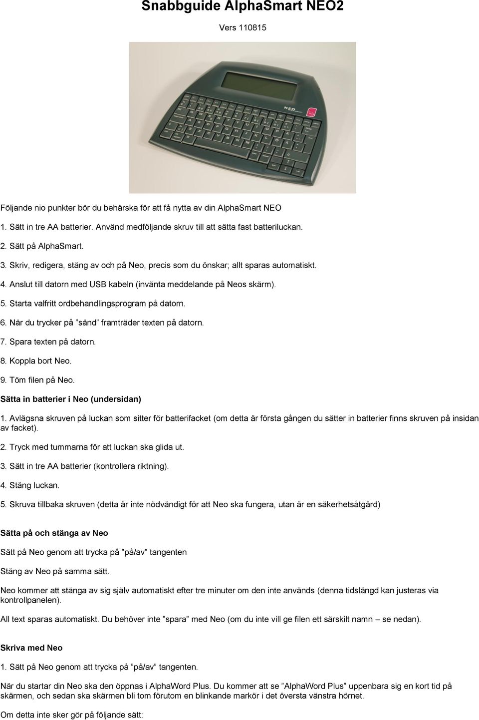 Anslut till datorn med USB kabeln (invänta meddelande på Neos skärm). 5. Starta valfritt ordbehandlingsprogram på datorn. 6. När du trycker på sänd framträder texten på datorn. 7.